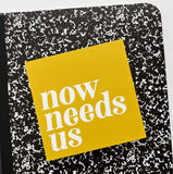 Now Needs Us